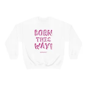 Born This Way - Relaxed Fit Fleece Crewneck Sweatshirt